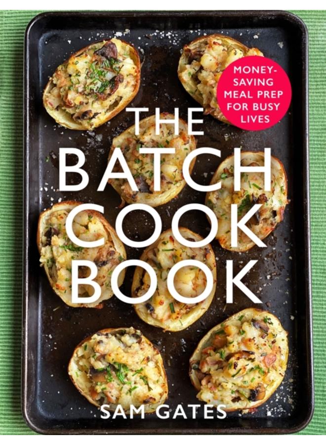 The Batch Cook Book : Money-saving Meal Prep For Busy Lives 