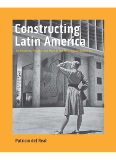 Constructing Latin America: Architecture, Politics, and Race at the Museum of Modern Art 