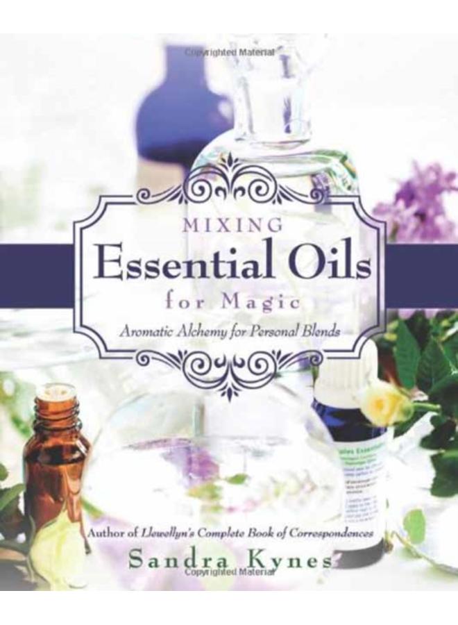 Mixing Essential Oils for Magic : Aromatic Alchemy for Personal Blends 