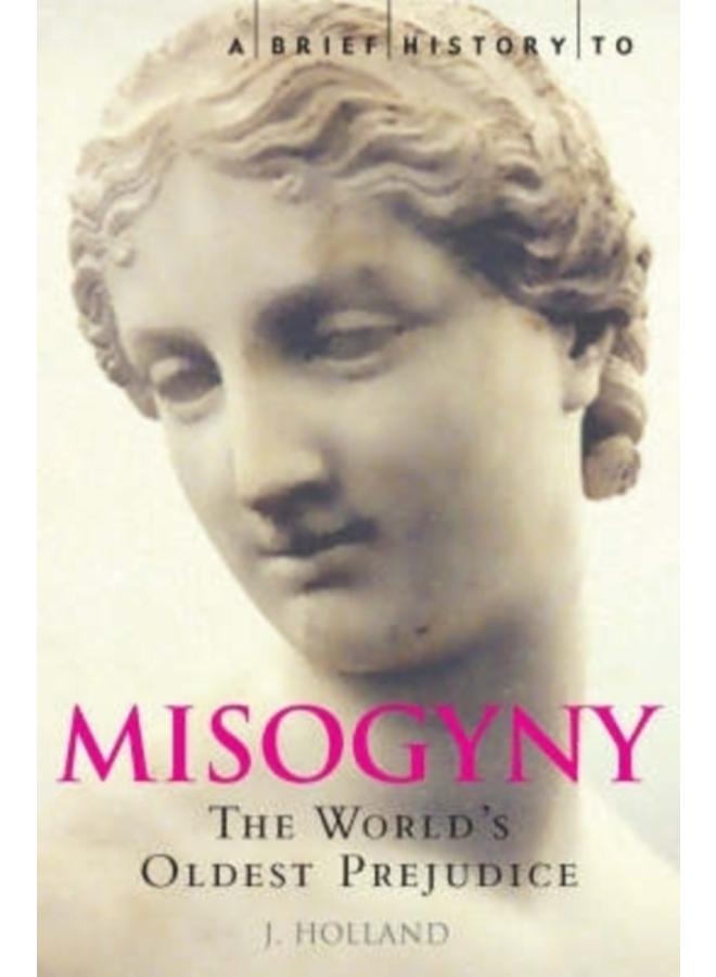 A Brief History of Misogyny : The World's Oldest Prejudice 