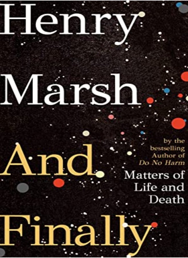 And Finally Matters Of Life And Death The Sunday Times Bestseller From The Author Of Do No Harm by Marsh, Henry Hardcover 