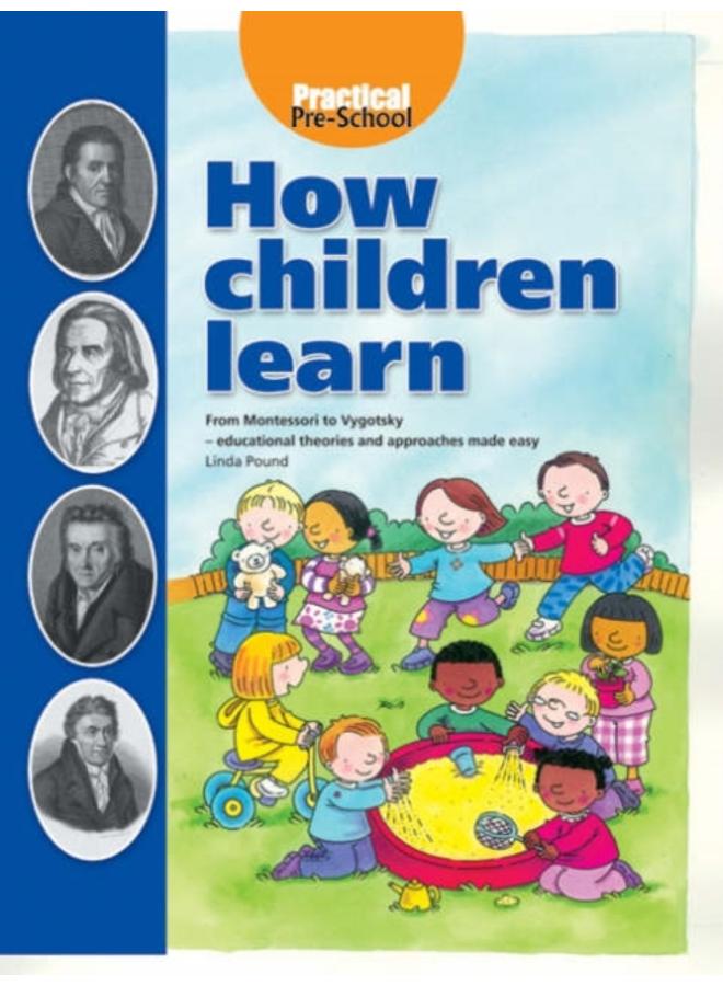 How Children Learn : From Montessori to Vygotsky - Educational Theories and Approaches Made Easy 