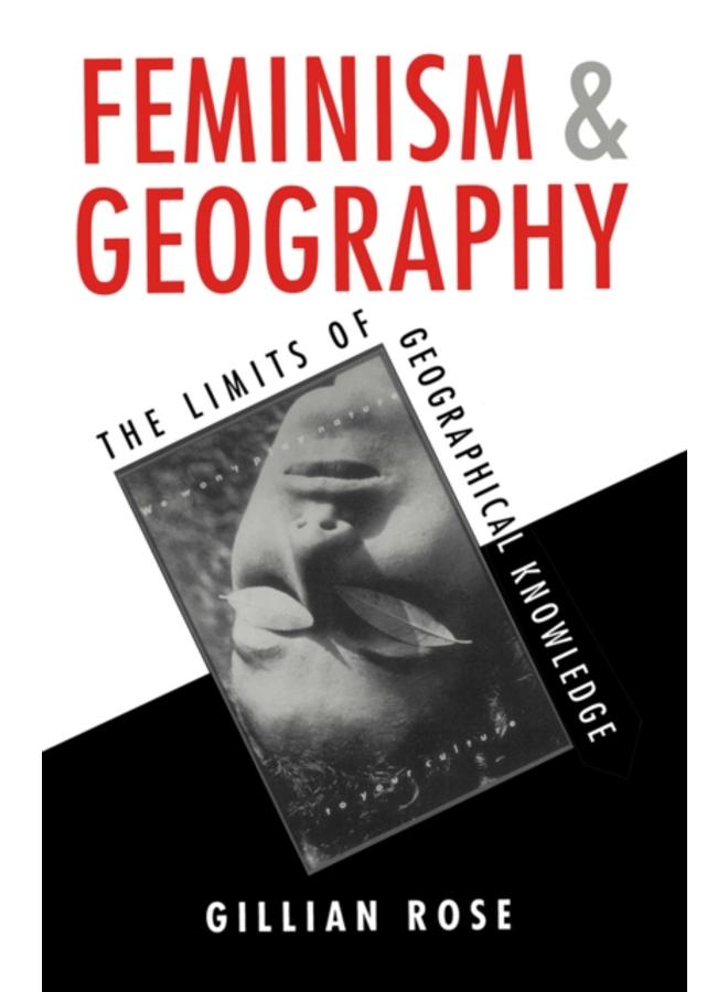 Feminism and Geography : The Limits of Geographical Knowledge 