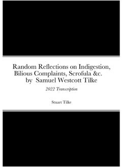 Random Reflections on Indigestion, Bilious Complaints, Scrofula &c. by Samuel Westcott Tilke 1837: 2022 Transcription  - Image 2