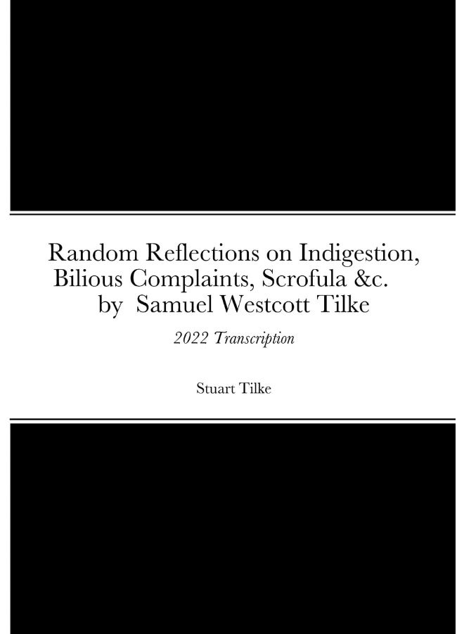 Random Reflections on Indigestion, Bilious Complaints, Scrofula &c. by Samuel Westcott Tilke 1837: 2022 Transcription - Image 1