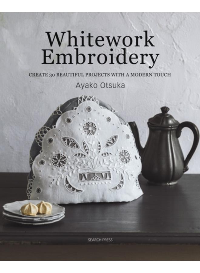Whitework Embroidery : Create 30 Beautiful Projects with a Modern Touch 
