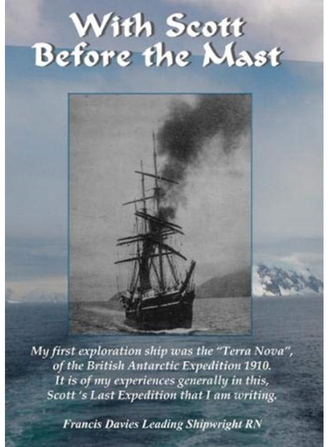 With Scott before the Mast : These are the Journals of Francis Davies Leading Shipwright RN when on board Captain Scott's "Terra Nova" 