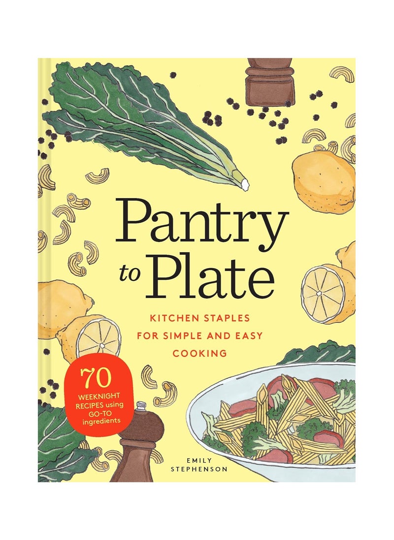 Pantry to Plate  70 weeknight recipes using goto ingredients 