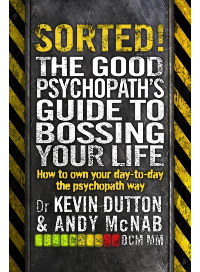 Sorted! : The Good Psychopath???s Guide to Bossing Your Life 