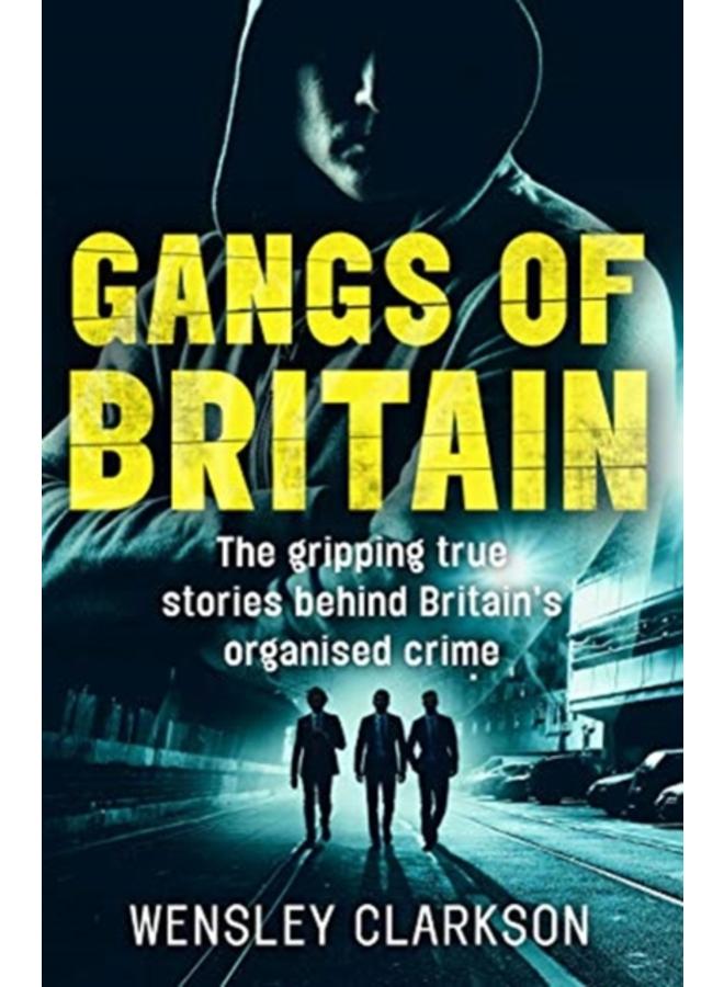 Gangs of Britain - The Gripping True Stories Behind Britain's Organised Crime