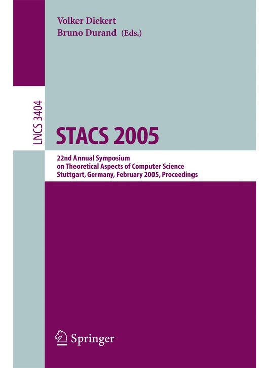 STACS 2005: 22nd Annual Symposium on Theoretical Aspects of Computer Science, Stuttgart, Germany, February 24-26, 2004, Proceedings