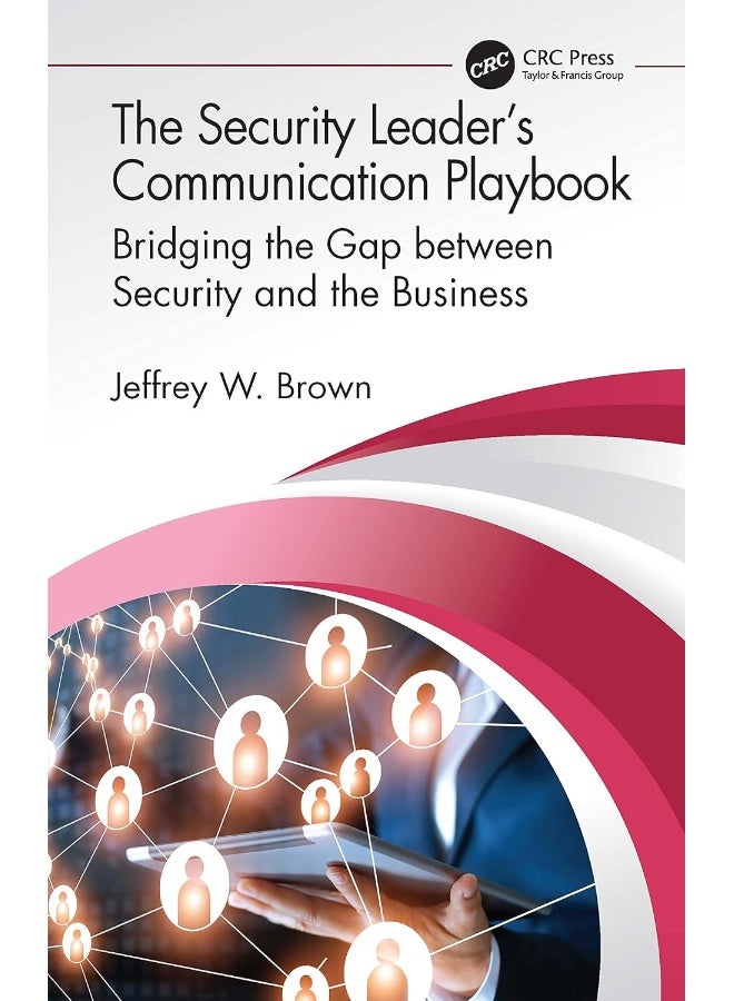 The Security Leader’s Communication Playbook: Bridging the Gap between Security and the Business 
