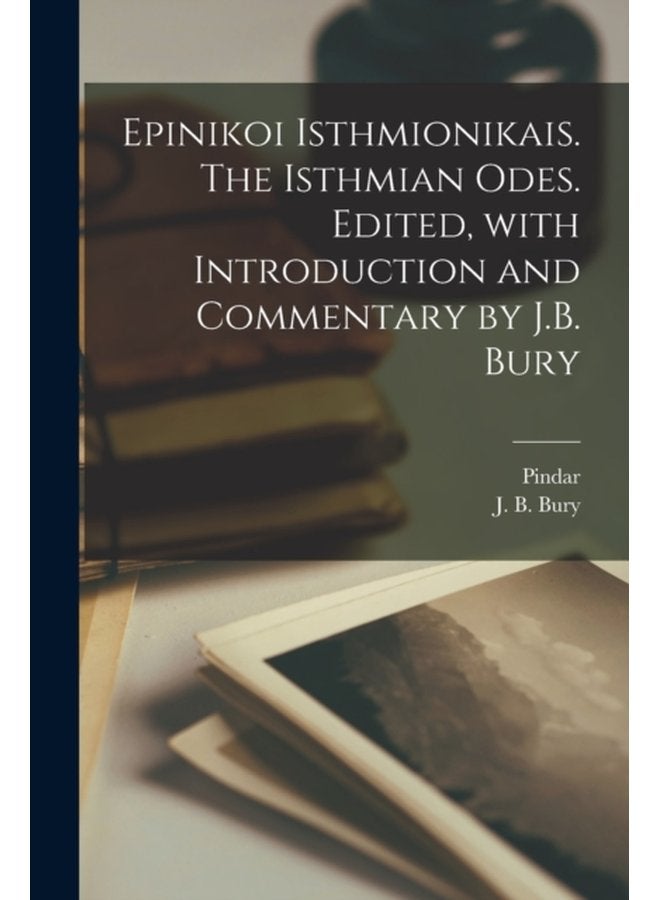 Epinikoi Isthmionikais The Isthmian odes Edited with introduction and commentary by J B Bury - Paperback