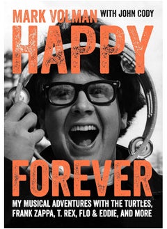 Happy Forever: My Musical Adventures With The Turtles, Frank Zappa, T. Rex, Flo & Eddie, And More
