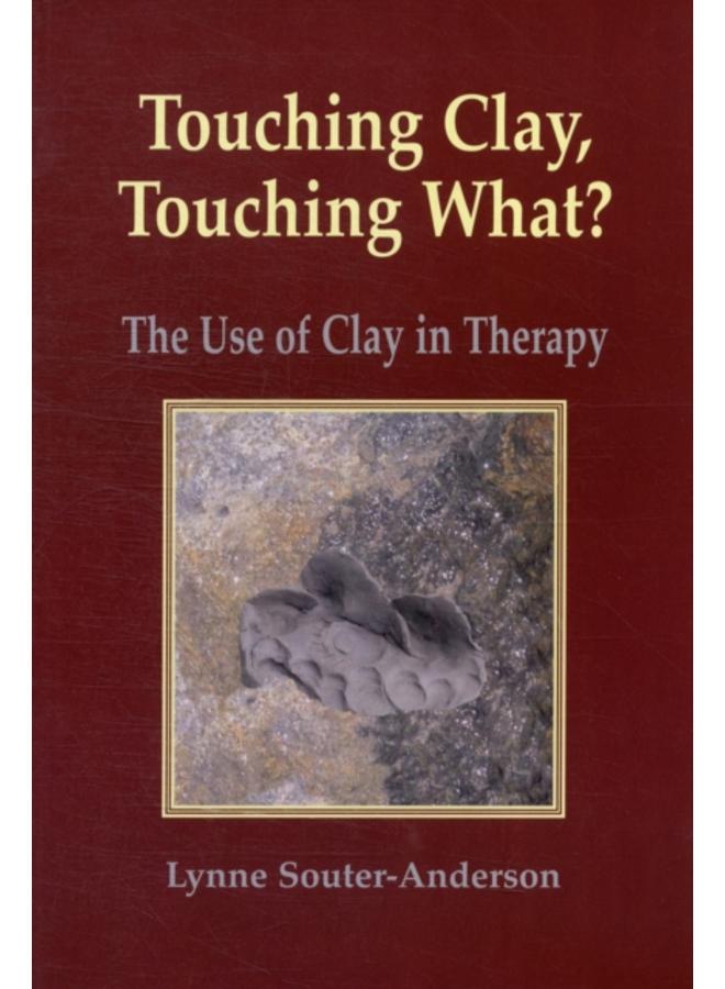 Touching Clay: Touching What? : The Use of Clay in Therapy 