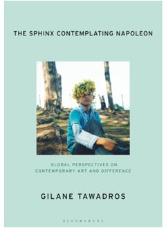The Sphinx Contemplating Napoleon : Global Perspectives on Contemporary Art and Difference 