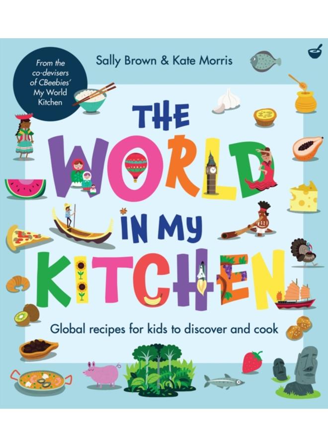 The World In My Kitchen : Global recipes for kids to discover and cook (from the co-devisers of CBeebies'??My World Kitchen) 