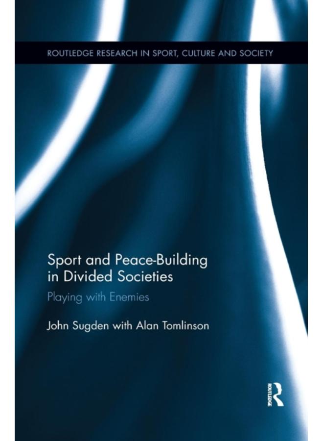 Sport and Peace-Building in Divided Societies : Playing with Enemies 