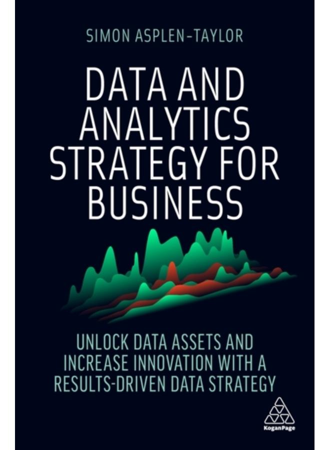 Data and Analytics Strategy for Business : Unlock Data Assets and Increase Innovation with a Results-Driven Data Strategy 