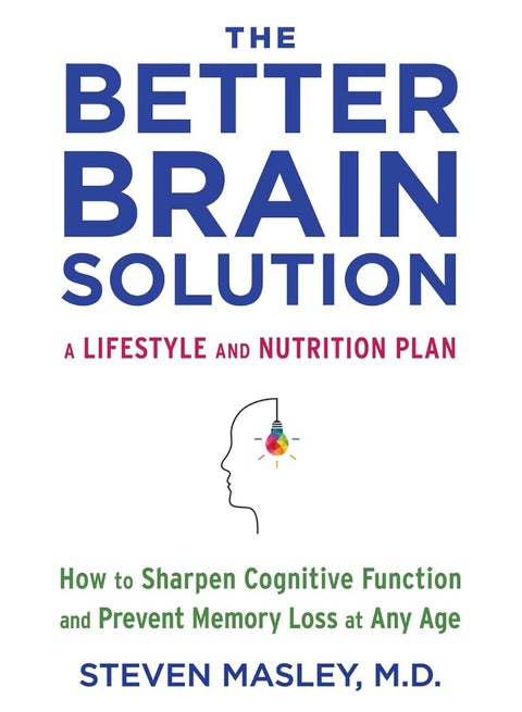 The Better Brain Solution: How to Sharpen Cognitive Function and Prevent Memory Loss at Any Age
