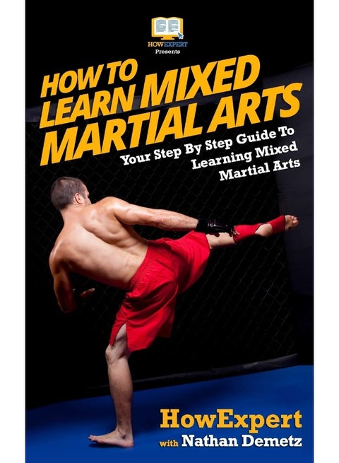 How To Learn Mixed Martial Arts: Your Step-By-Step Guide To Learning Mixed Martial Arts