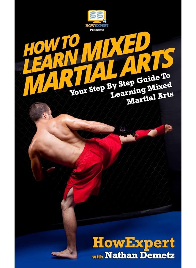 How To Learn Mixed Martial Arts: Your Step-By-Step Guide To Learning Mixed Martial Arts