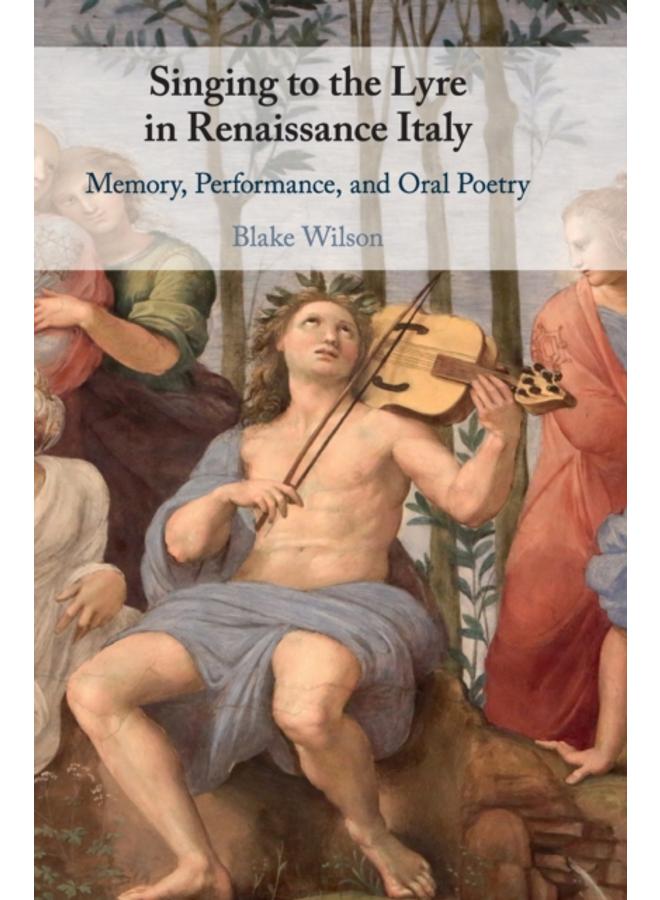 Singing to the Lyre in Renaissance Italy : Memory, Performance, and Oral Poetry 