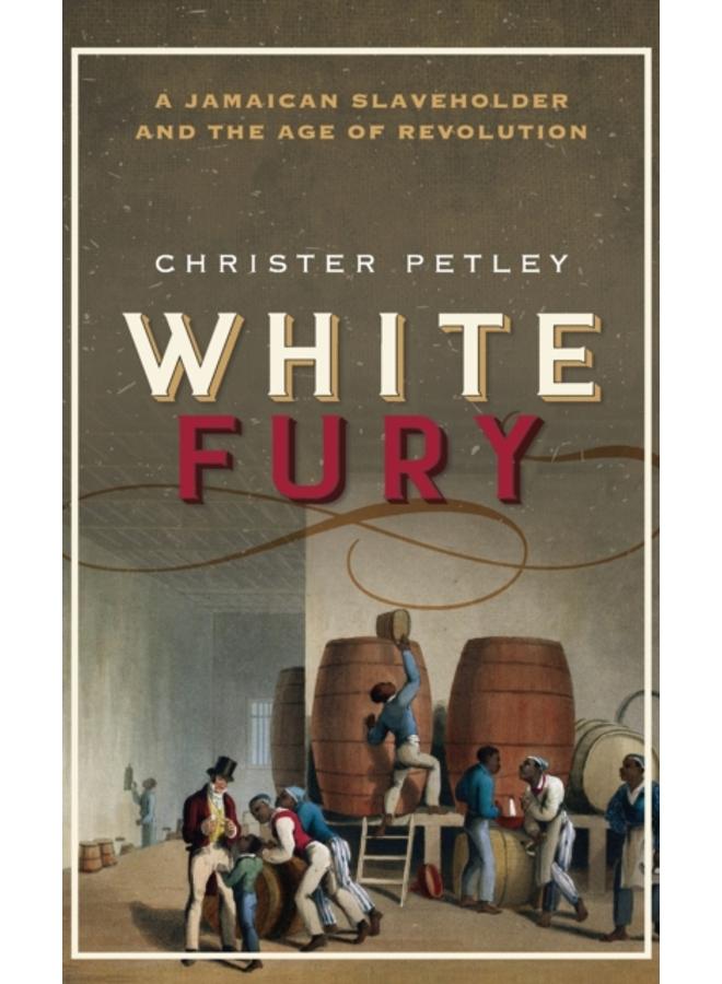 White Fury : A Jamaican Slaveholder and the Age of Revolution 