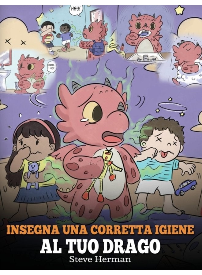 Insegna una corretta igiene al tuo drago Aiuta il tuo drago a sviluppare delle sane abitudini igieniche Una simpatica storia per bambini per insegnare loro perch una buona igiene importante a l 32 - Hardback