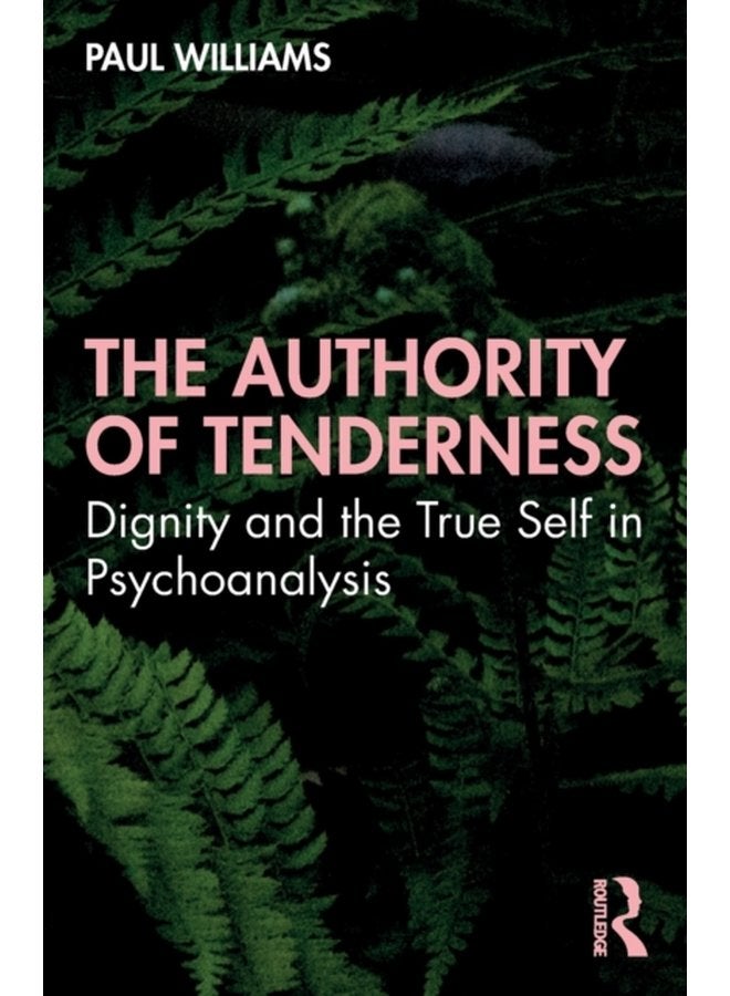 The Authority of Tenderness Dignity and the True Self in Psychoanalysis - Paperback