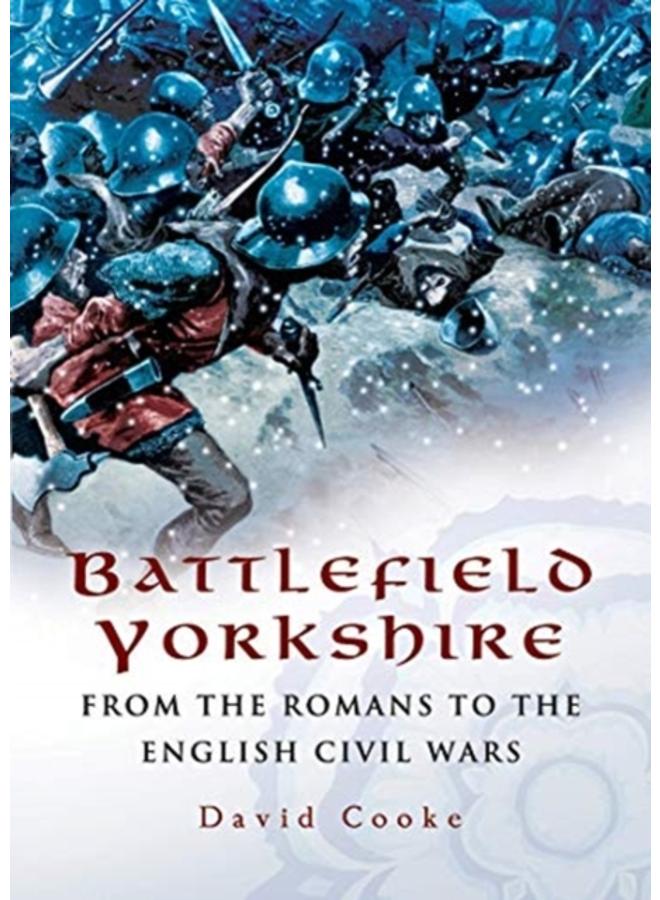 Battlefield Yorkshire : From the Romans to the English Civil Wars
