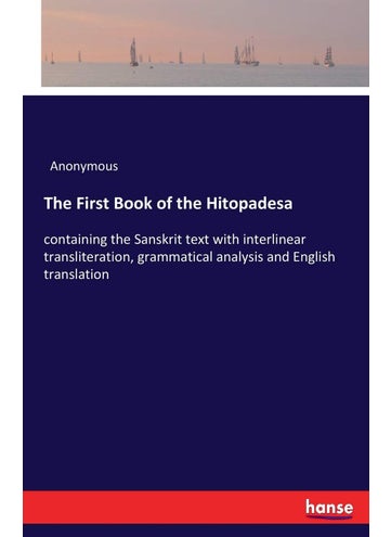 The First Book of the Hitopadesa: containing the Sanskrit text with interlinear transliteration, grammatical analysis and English translation - pzsku/Z3BD167FC202E62B82C39Z/45/1749025429/65e0a95d-3726-482f-a3b5-73fa66e6d3fd