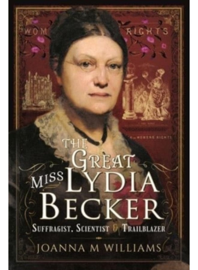The Great Miss Lydia Becker Suffragist Scientist and Trailblazer - Hardback