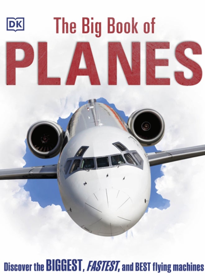The Big Book of Planes : Discover the Biggest, Fastest and Best Flying Machines 