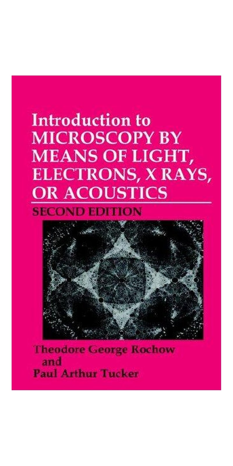 Introduction to microscopy by means of light, electrons, X rays, or acoustics | Authored by Theodore George Rochow | Paperback | 2nd ed | Published by Plenum Press
