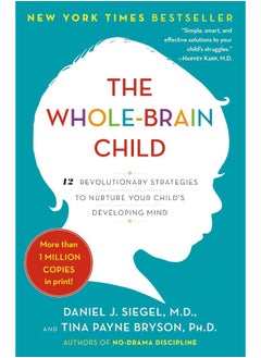The Whole-Brain Child: 12 Revolutionary Strategies to Nurture Your Child's Developing Mind