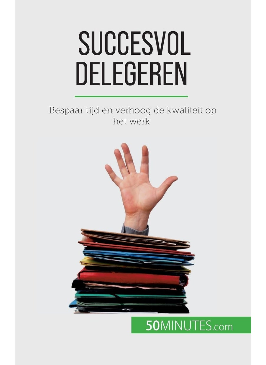 Succesvol delegeren: Bespaar tijd en verhoog de kwaliteit op het werk  - Image 1