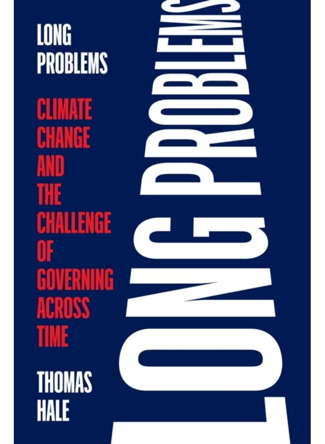 Long Problems : Climate Change and the Challenge of Governing across Time 