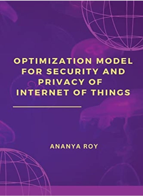 Optimization Model For Security And Privacy Of Internet Of Things by Roy, Ananya Paperback
