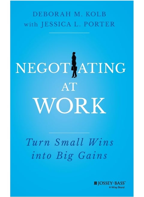 Negotiating at Work: Turn Small Wins into Big Gains