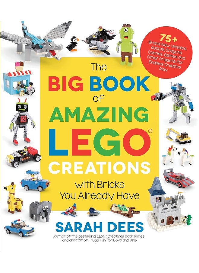 The Big Book of Amazing LEGO Creations with Bricks You Already Have: 75+ Brand-New Vehicles, Robots, Dragons, Castles, Games and Other Projects for Endless Creative Play  - Image 1