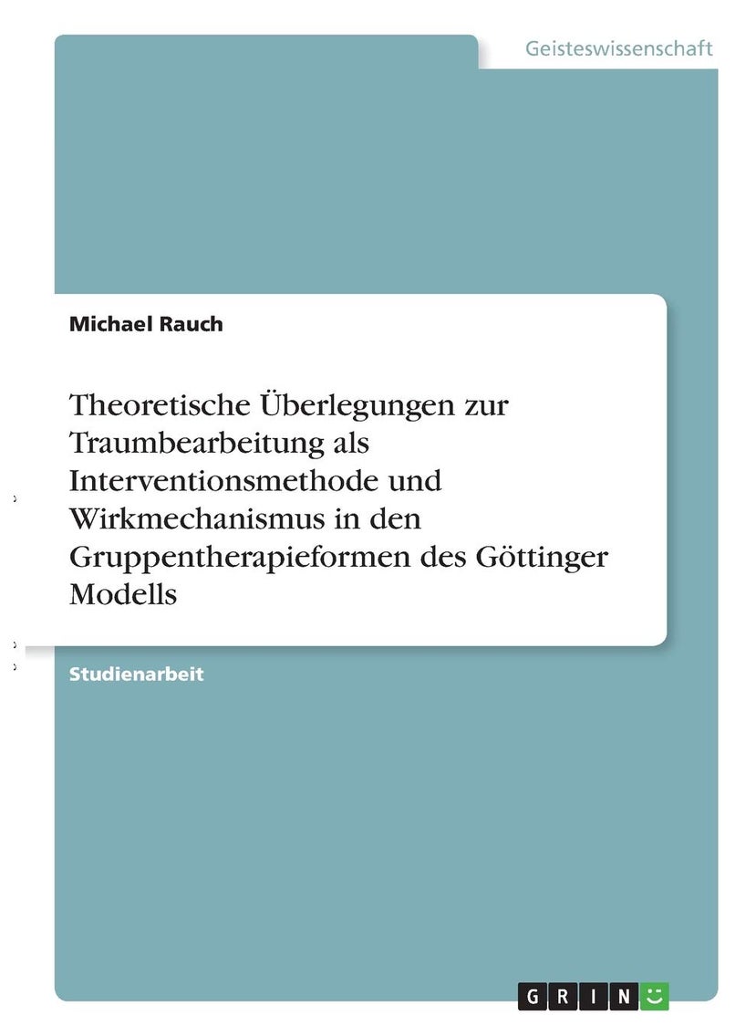 Theoretische Überlegungen zur Traumbearbeitung als Interventionsmethode und Wirkmechanismus in den Gruppentherapieformen des Göttinger Modells 