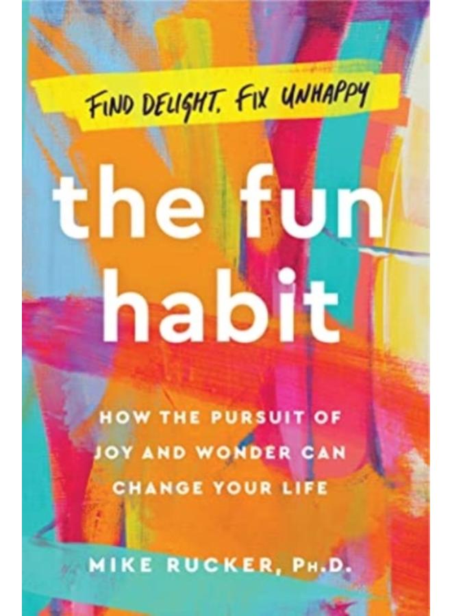 The Fun Habit : How the Pursuit of Joy and Wonder Can Change Your Life 