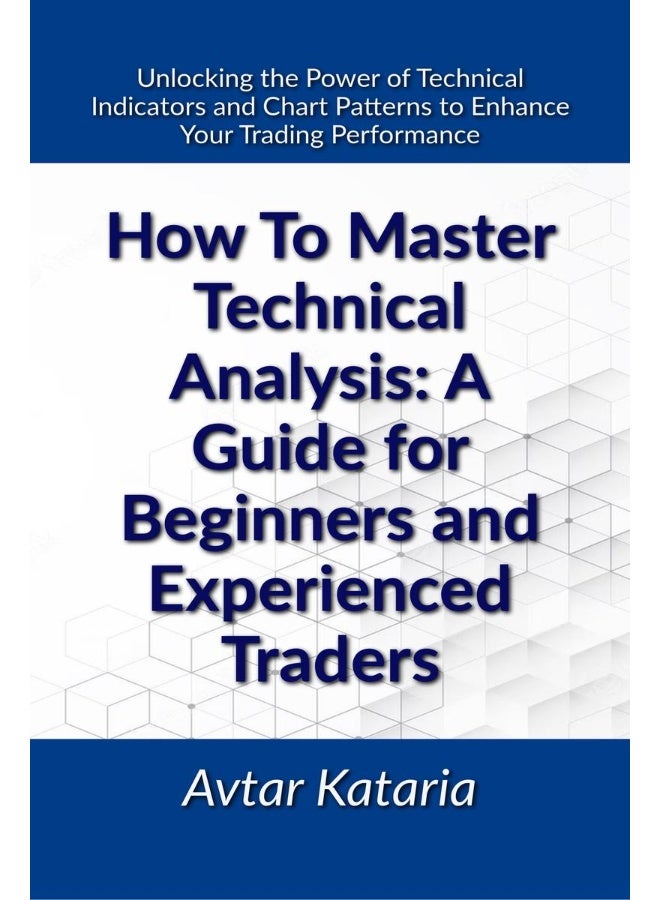 How To Master Technical Analysis: A Guide For Beginners And Experienced Traders : Unlocking the Power of Technical Indicators and Chart Patterns to Enhance Your Trading Performance - Image 1