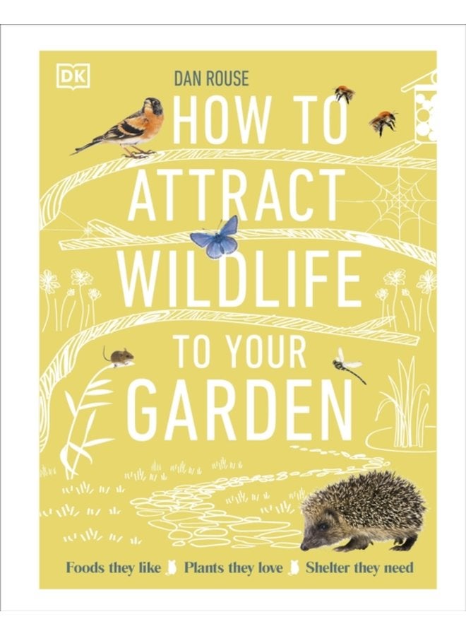 How to Attract Wildlife to Your Garden Foods They Like Plants They Love Shelter They Need - Hardback