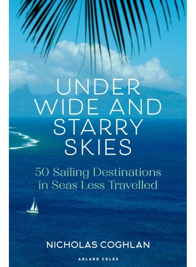 Under Wide and Starry Skies : 50 Sailing Destinations in Seas Less Travelled 