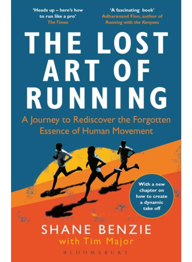 The Lost Art of Running : A Journey to Rediscover the Forgotten Essence of Human Movement