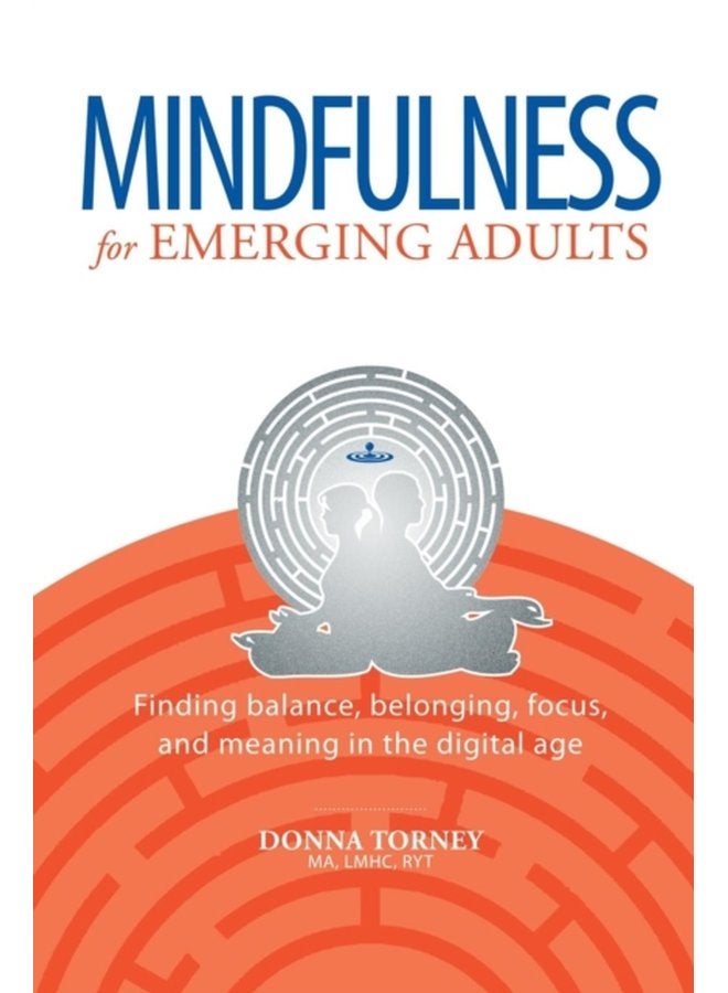 Mindfulness for Emerging Adults Finding balance belonging focus and meaning in the digital age - Paperback