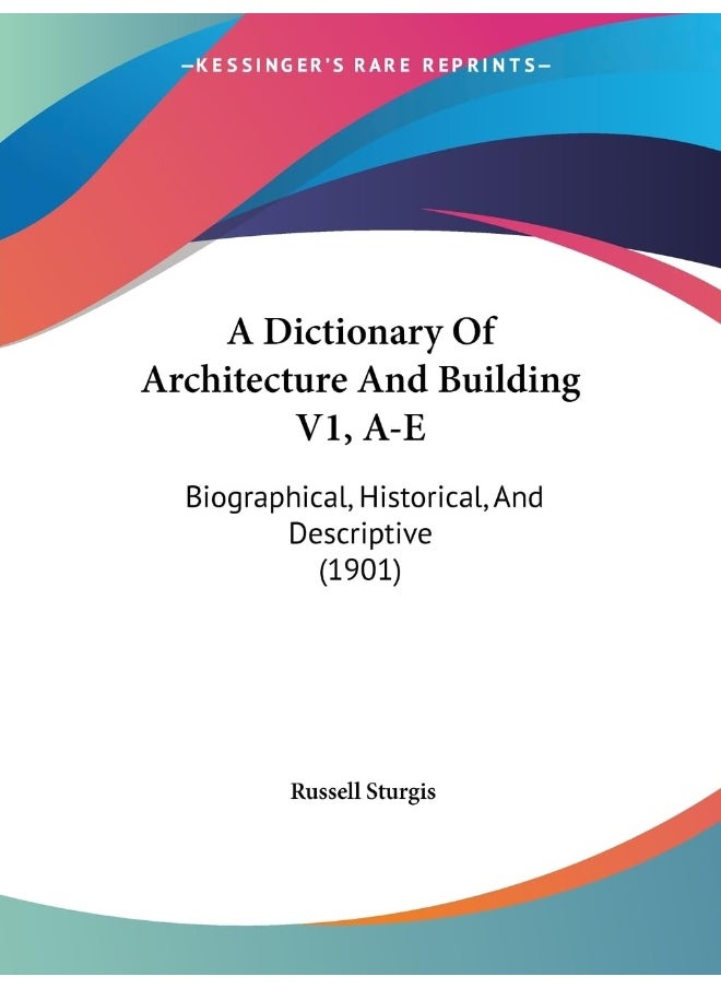 A Dictionary Of Architecture And Building V1, A-E: Biographical, Historical, And Descriptive (1901) 