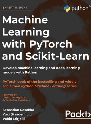 Machine Learning with PyTorch and Scikit-Learn: Develop machine learning and deep learning models with Python